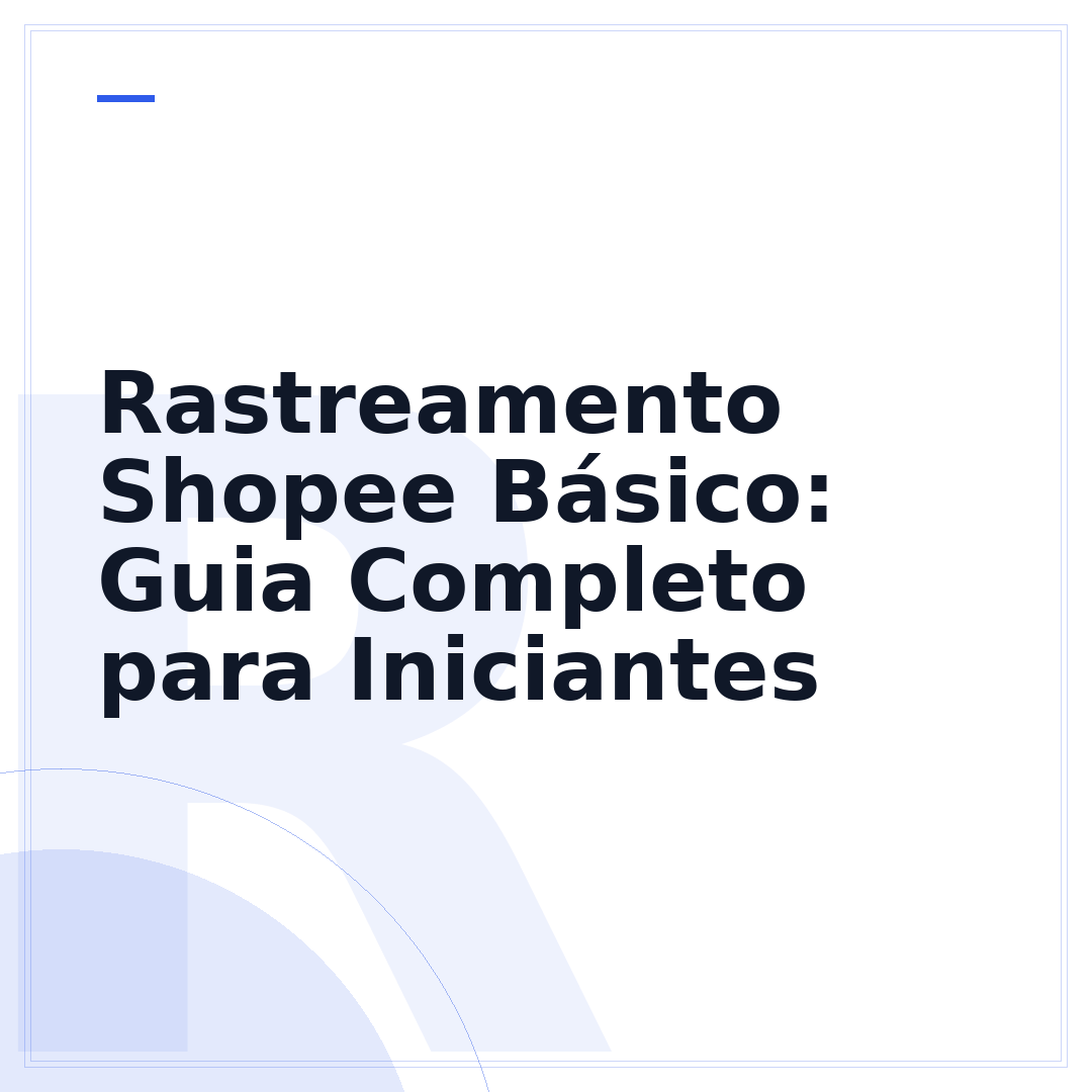 Rastreamento Shopee Básico: Guia Completo para Iniciantes