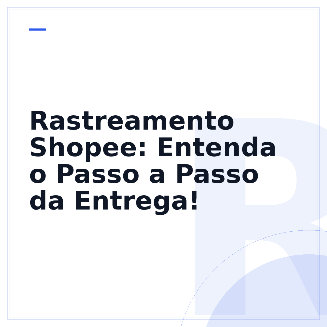 Rastreamento Shopee: Entenda o Passo a Passo da Entrega!