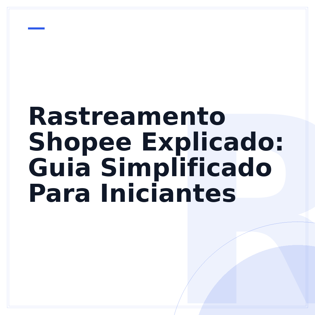 Rastreamento Shopee Explicado: Guia Simplificado Para Iniciantes