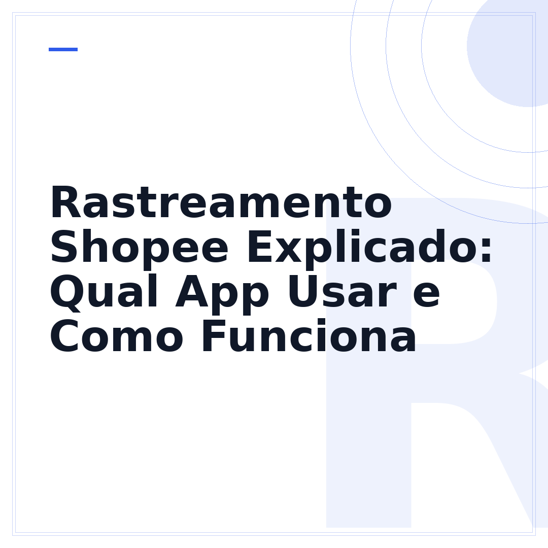 Rastreamento Shopee Explicado: Qual App Usar e Como Funciona