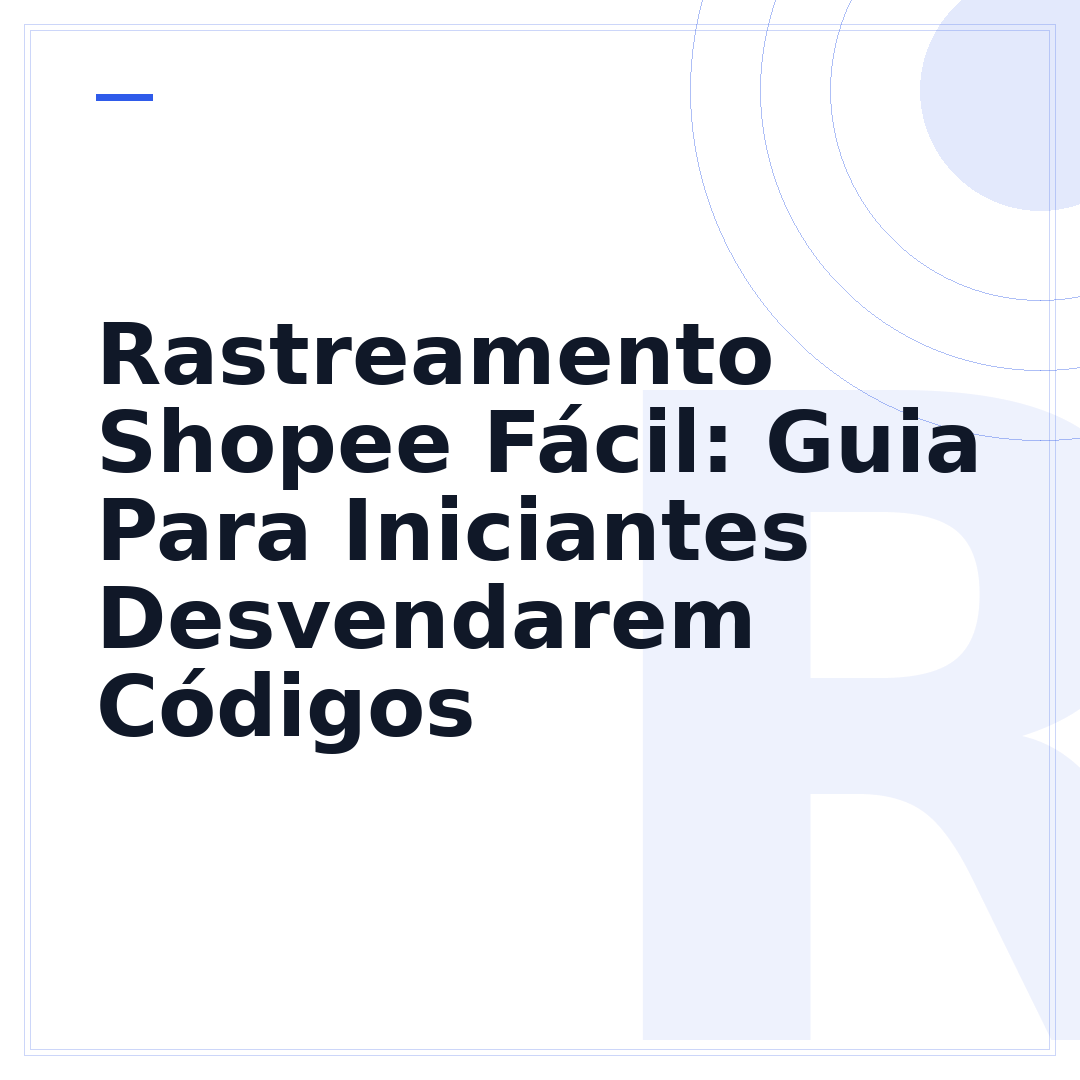 Rastreamento Shopee Fácil: Guia Para Iniciantes Desvendarem Códigos
