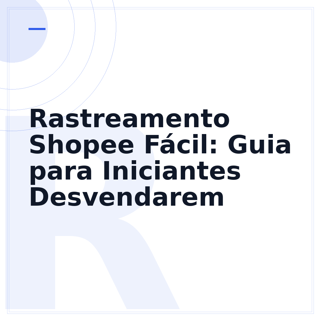 Rastreamento Shopee Fácil: Guia para Iniciantes Desvendarem