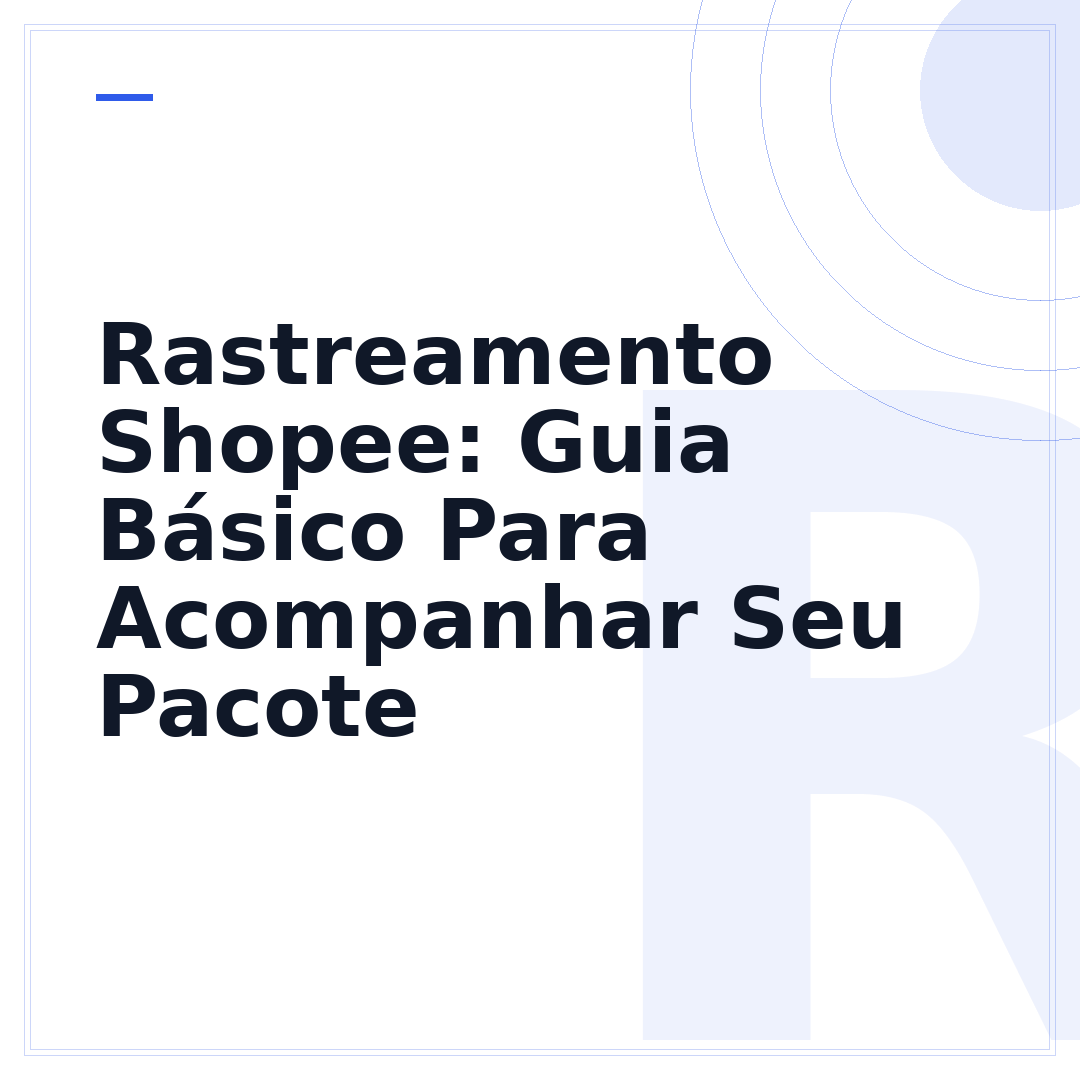 Rastreamento Shopee: Guia Básico Para Acompanhar Seu Pacote