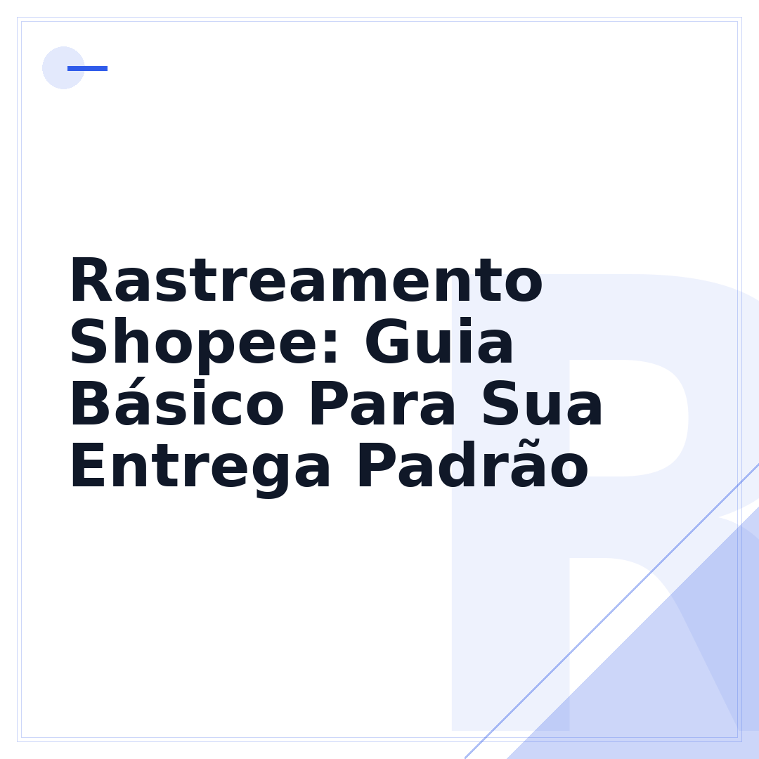 Rastreamento Shopee: Guia Básico Para Sua Entrega Padrão