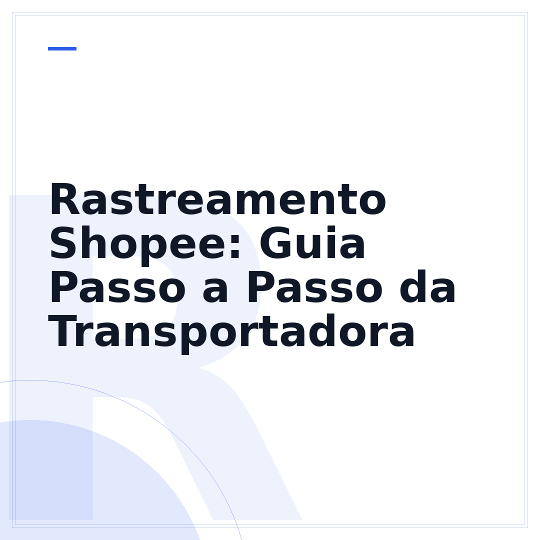 Rastreamento Shopee: Guia Passo a Passo da Transportadora