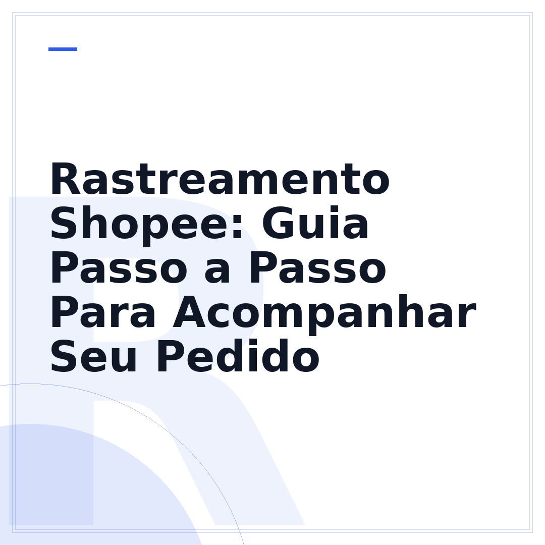 Rastreamento Shopee: Guia Passo a Passo Para Acompanhar Seu Pedido