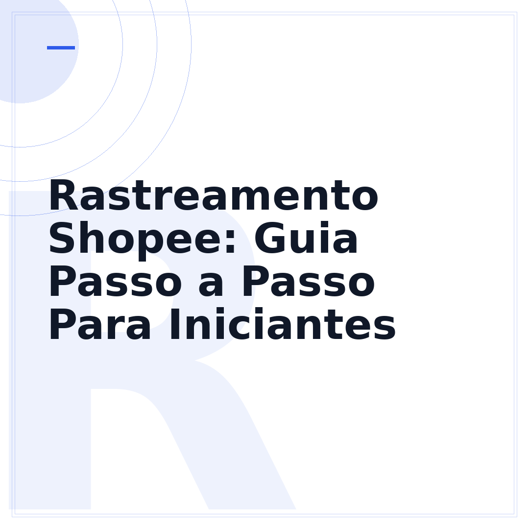 Rastreamento Shopee: Guia Passo a Passo Para Iniciantes