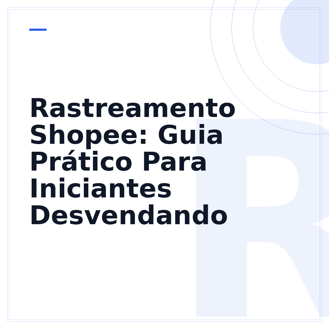 Rastreamento Shopee: Guia Prático Para Iniciantes Desvendando