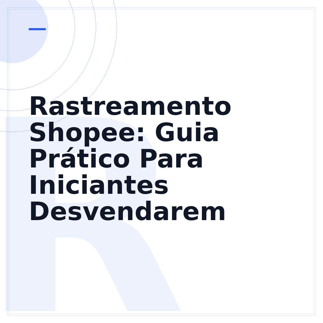 Rastreamento Shopee: Guia Prático Para Iniciantes Desvendarem