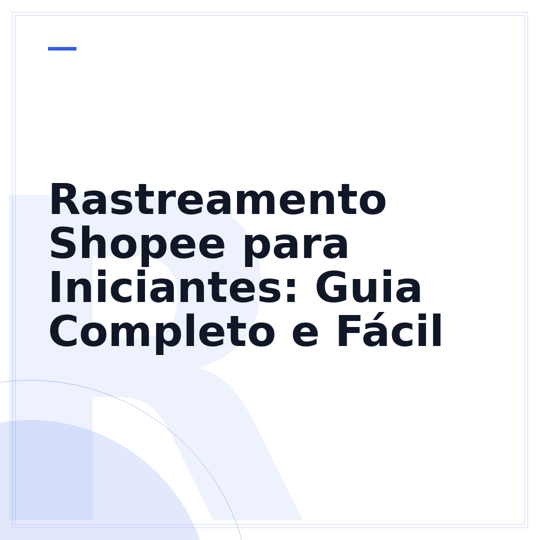 Rastreamento Shopee para Iniciantes: Guia Completo e Fácil