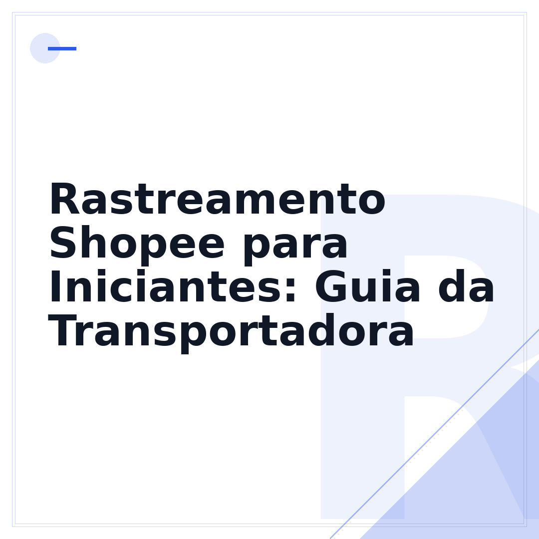 Rastreamento Shopee para Iniciantes: Guia da Transportadora