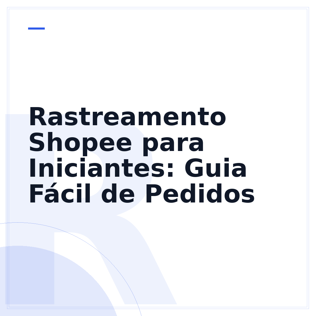 Rastreamento Shopee para Iniciantes: Guia Fácil de Pedidos