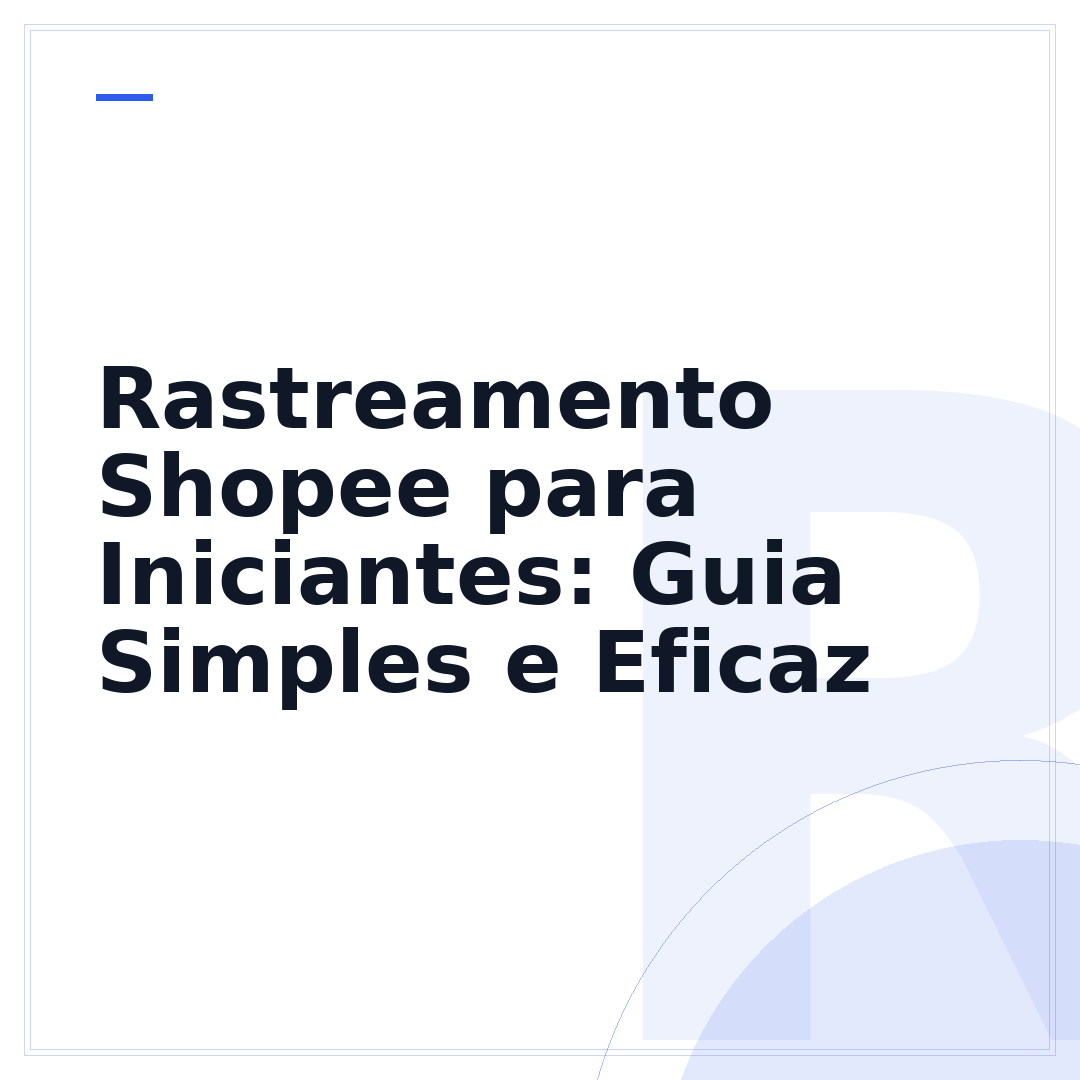 Rastreamento Shopee para Iniciantes: Guia Simples e Eficaz