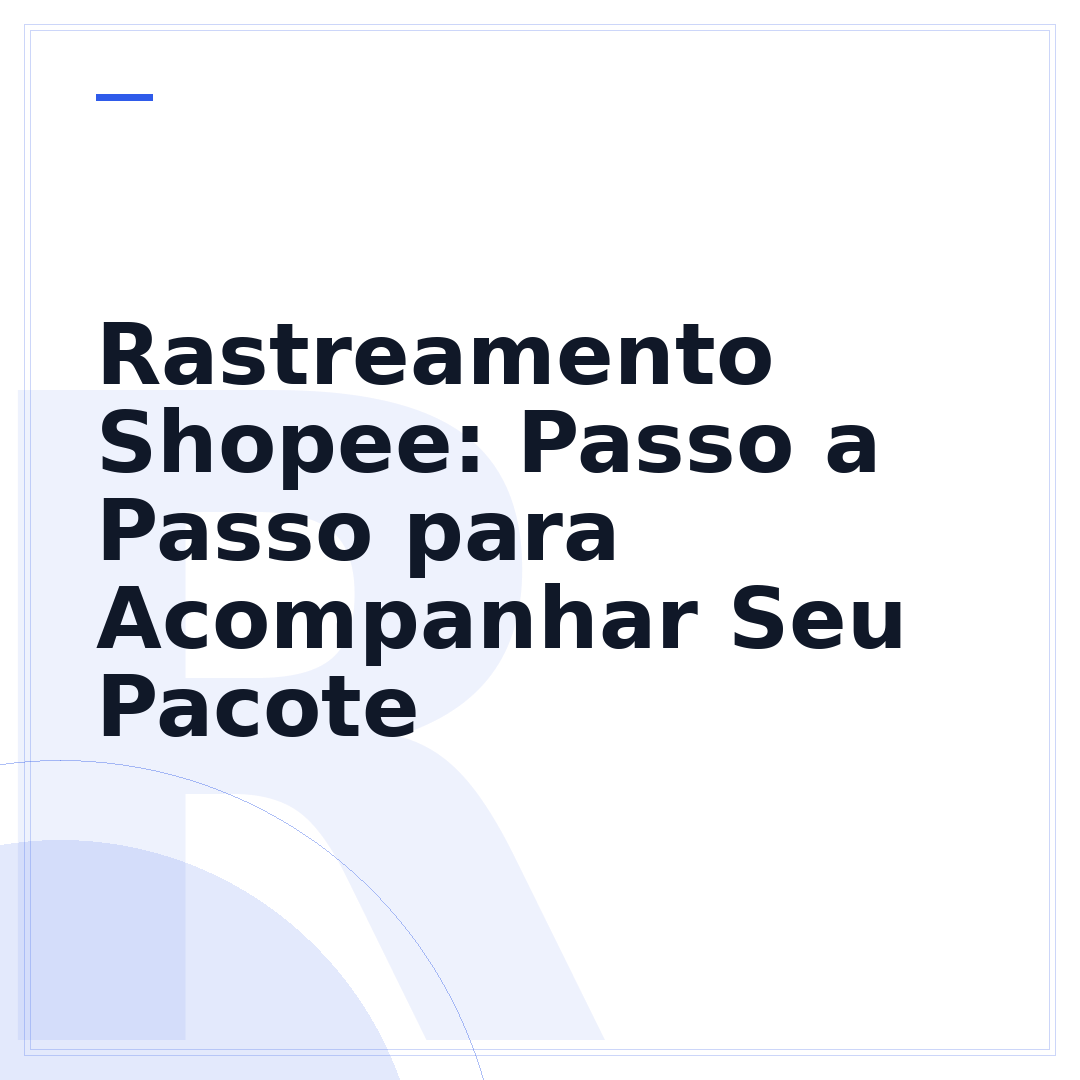 Rastreamento Shopee: Passo a Passo para Acompanhar Seu Pacote