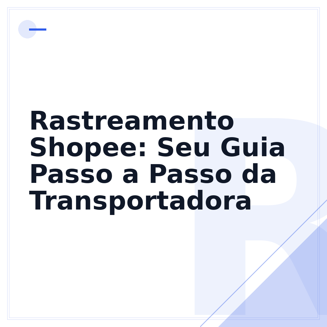 Rastreamento Shopee: Seu Guia Passo a Passo da Transportadora