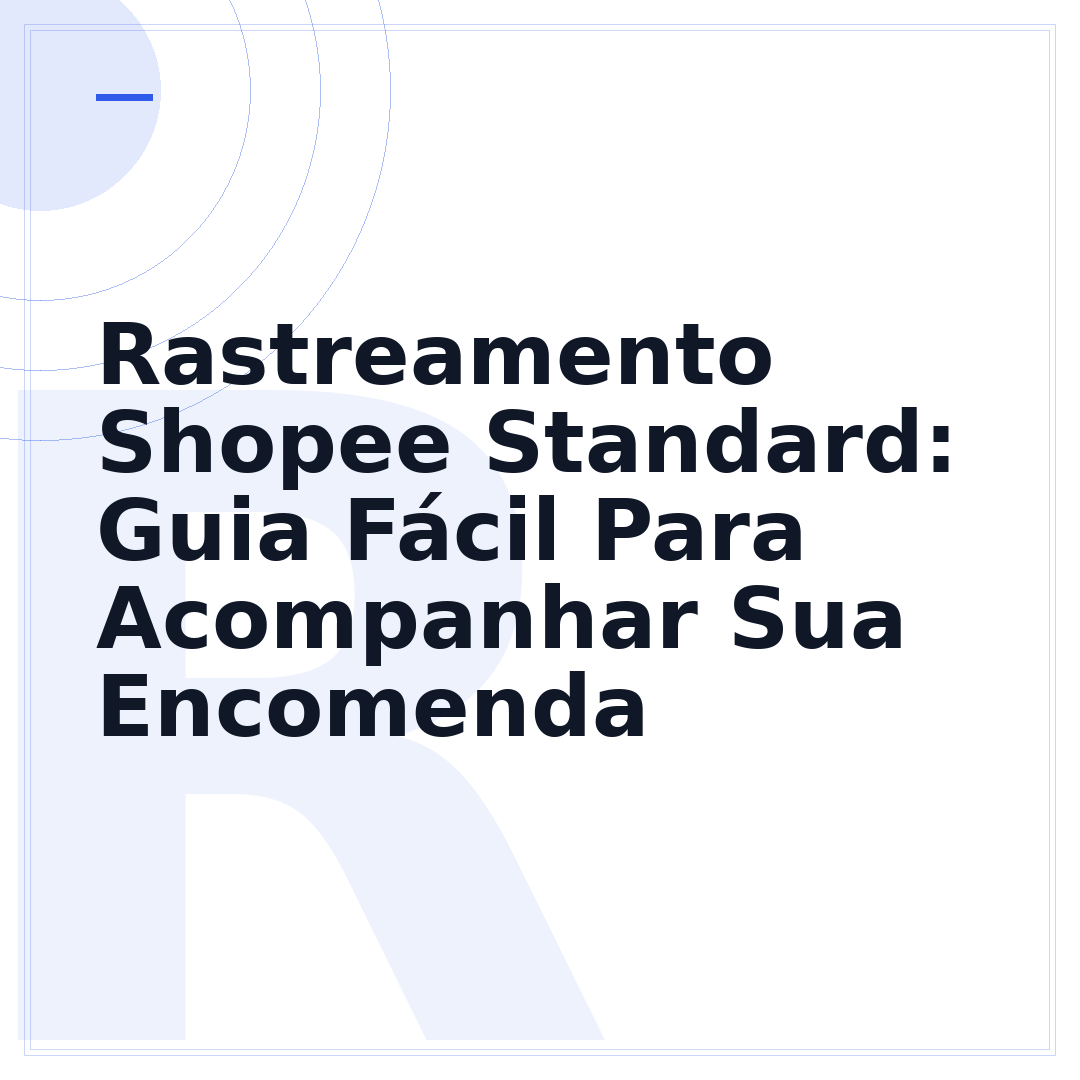 Rastreamento Shopee Standard: Guia Fácil Para Acompanhar Sua Encomenda