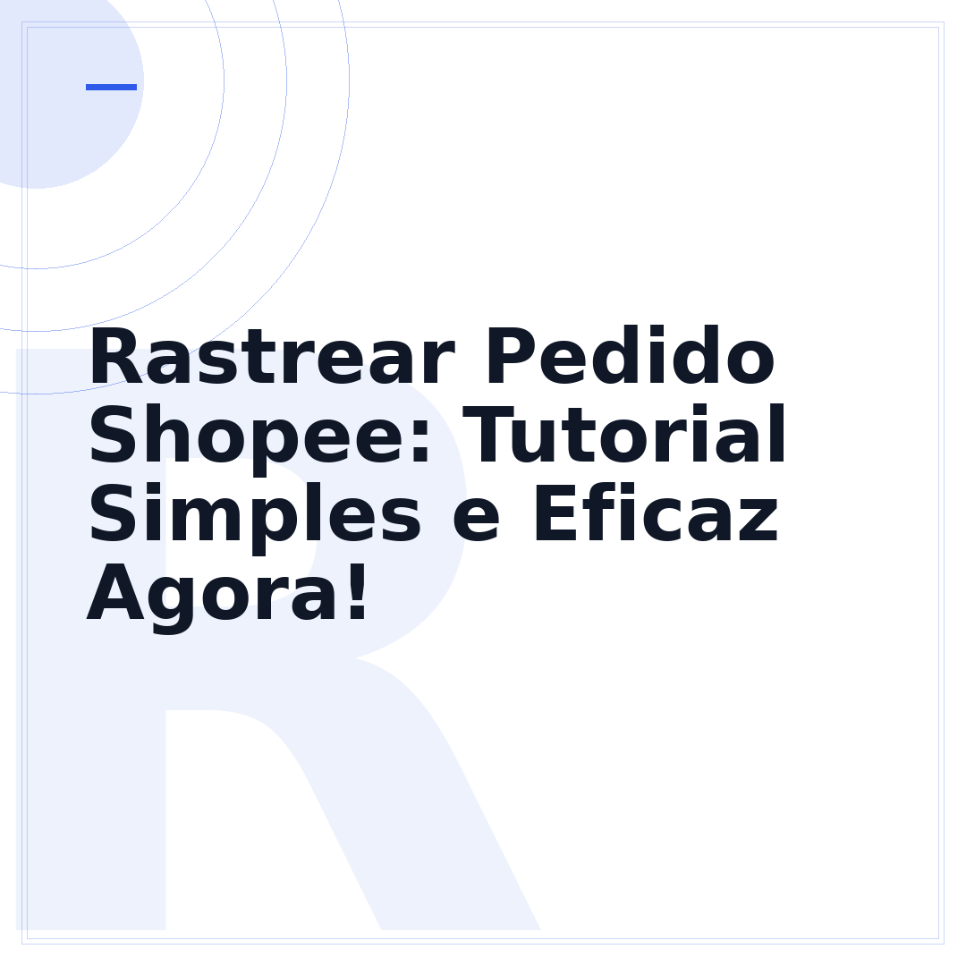 Rastrear Pedido Shopee: Tutorial Simples e Eficaz Agora!