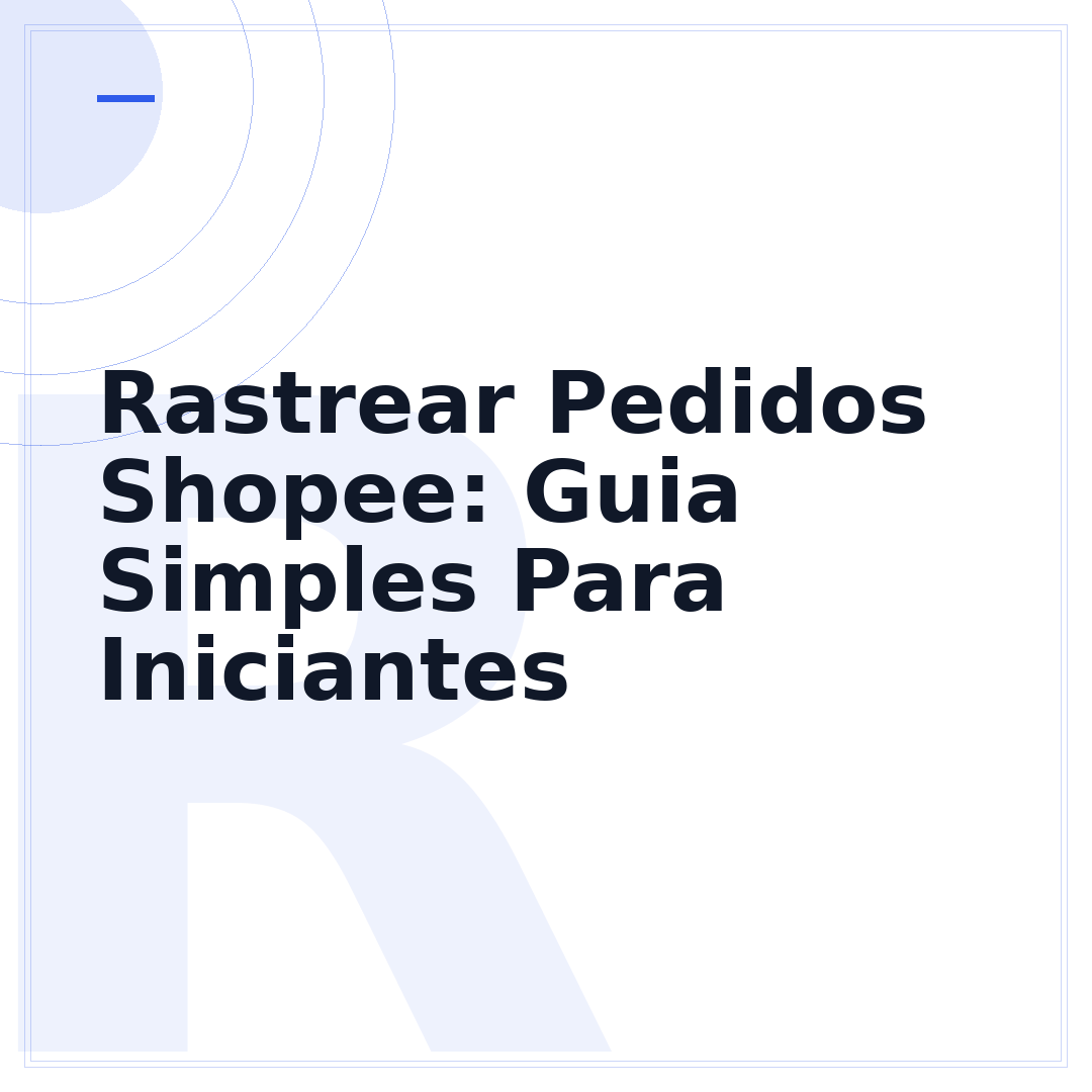 Rastrear Pedidos Shopee: Guia Simples Para Iniciantes