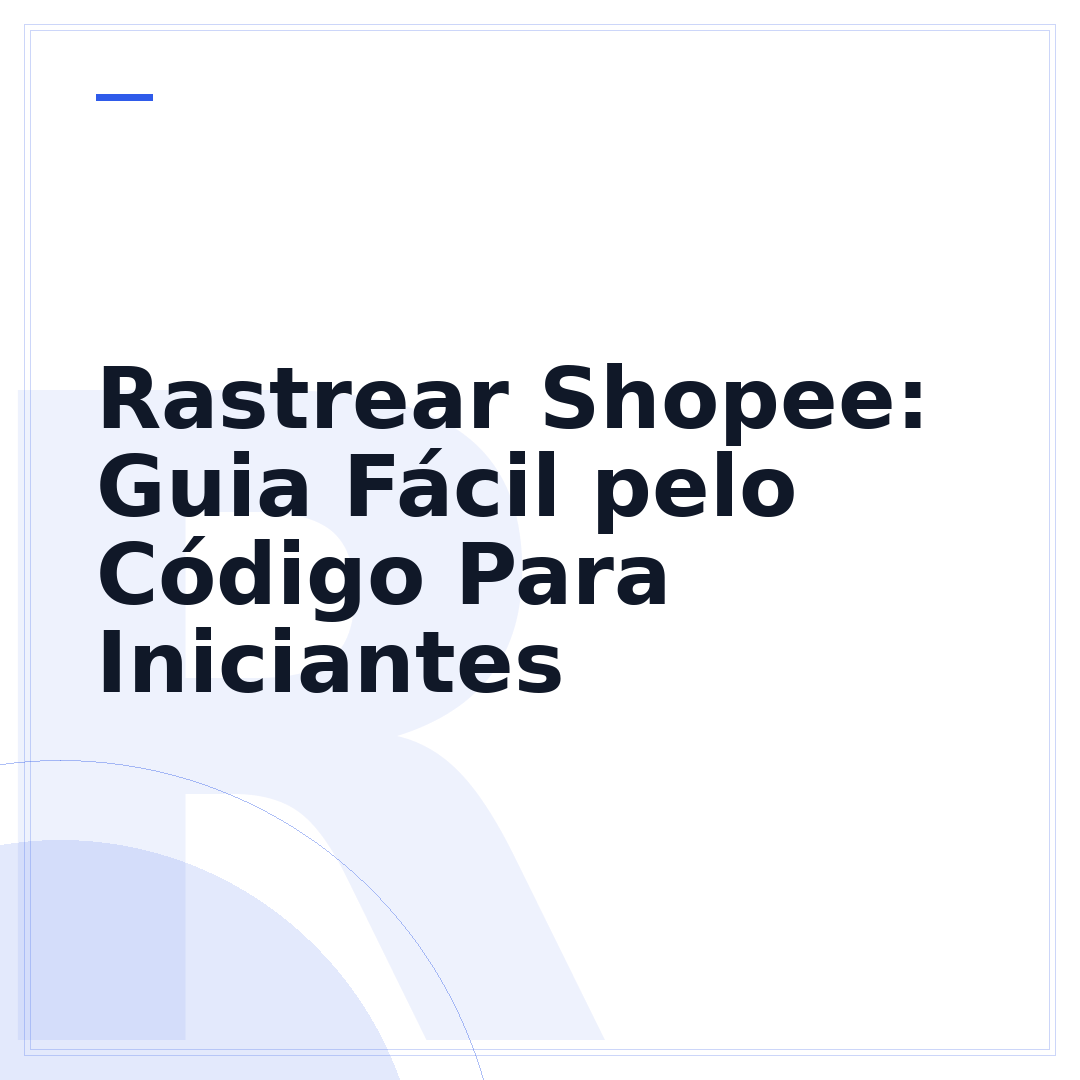 Rastrear Shopee: Guia Fácil pelo Código Para Iniciantes