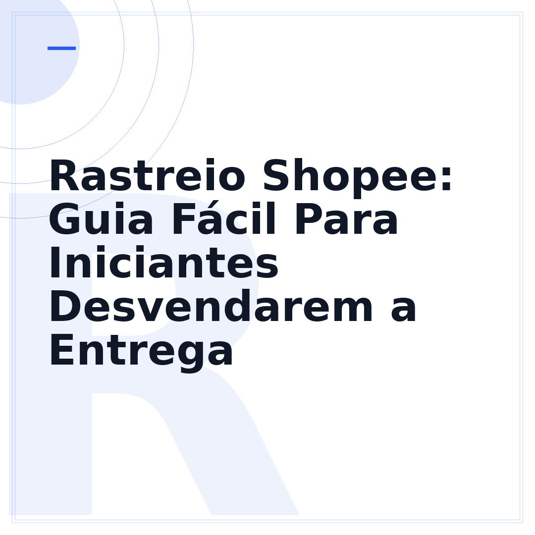 Rastreio Shopee: Guia Fácil Para Iniciantes Desvendarem a Entrega