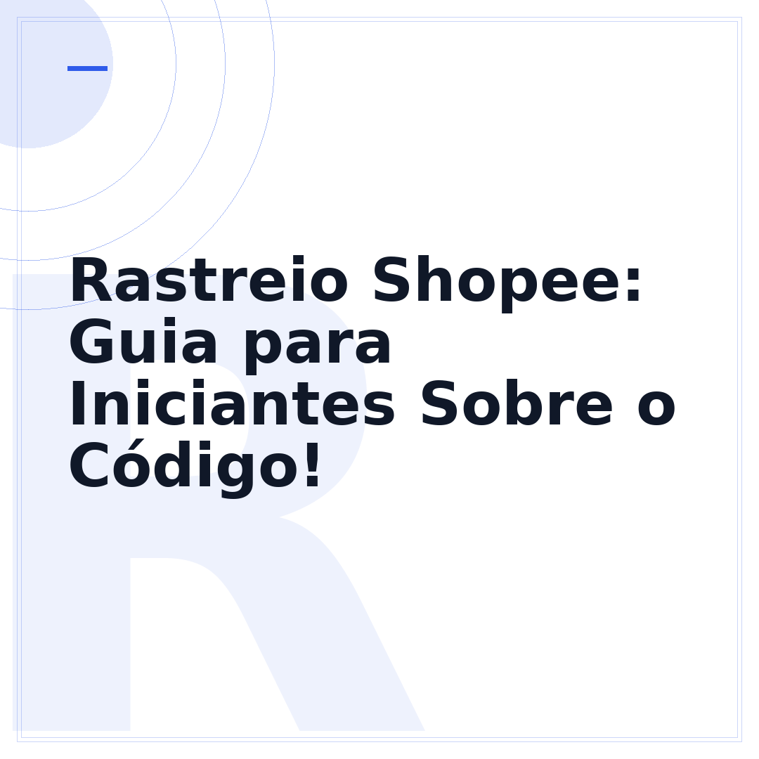 Rastreio Shopee: Guia para Iniciantes Sobre o Código!
