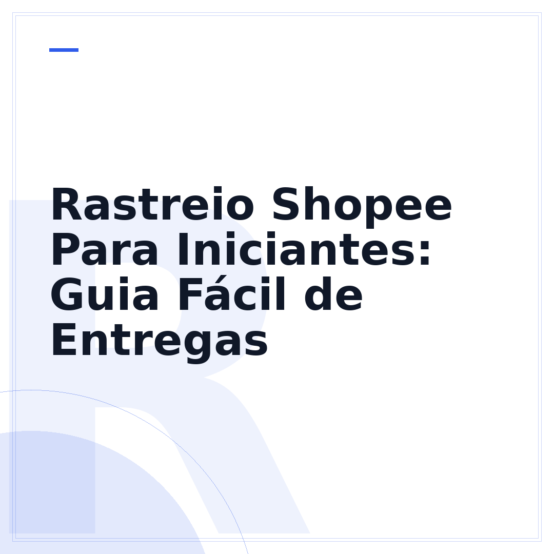 Rastreio Shopee Para Iniciantes: Guia Fácil de Entregas