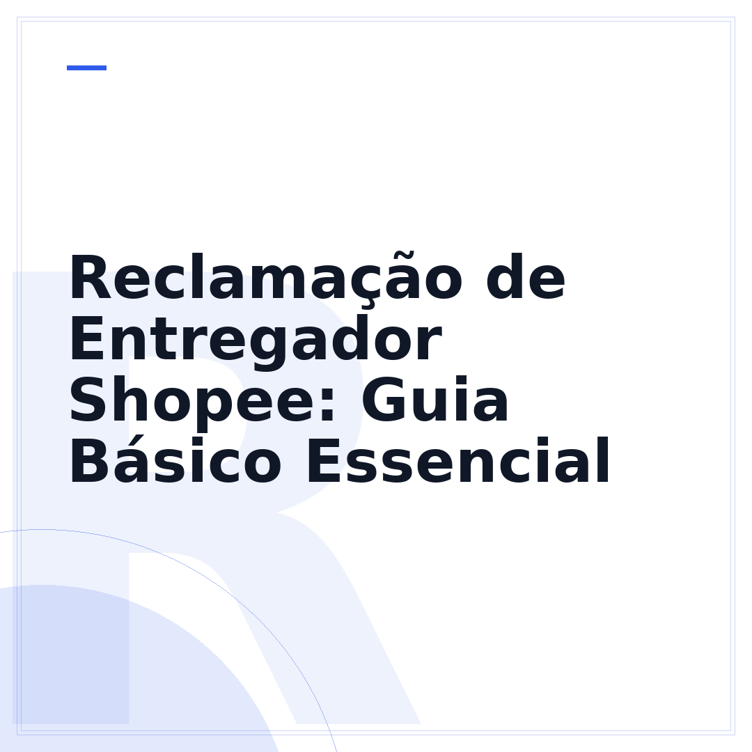 Reclamação de Entregador Shopee: Guia Básico Essencial