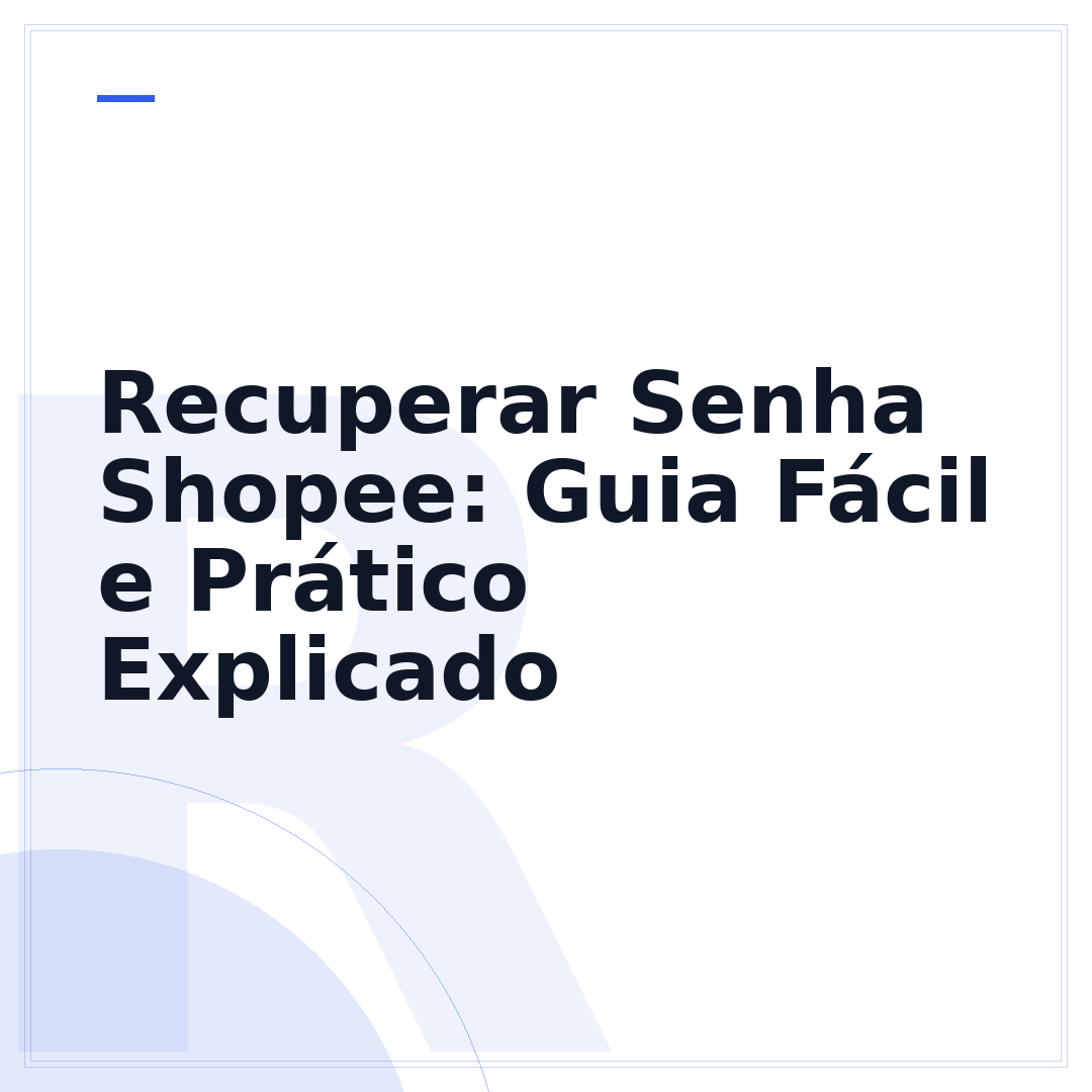 Recuperar Senha Shopee: Guia Fácil e Prático Explicado