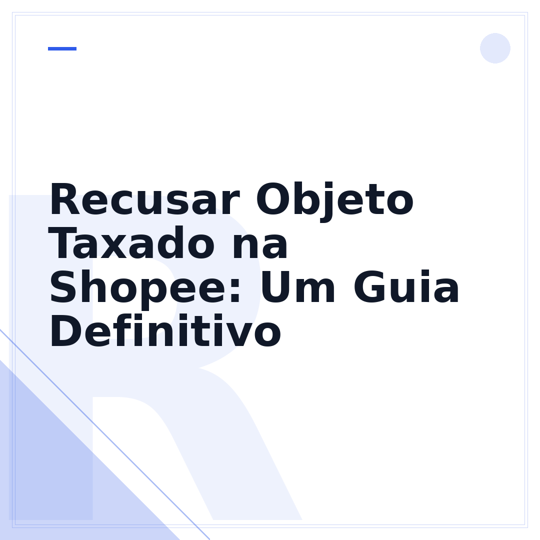 Recusar Objeto Taxado na Shopee: Um Guia Definitivo
