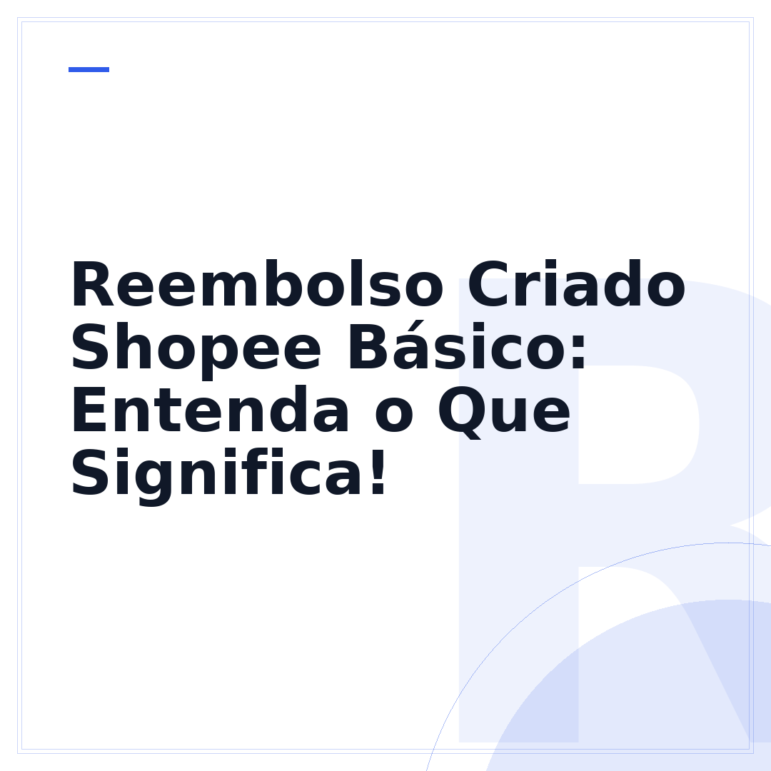 Reembolso Criado Shopee Básico: Entenda o Que Significa!