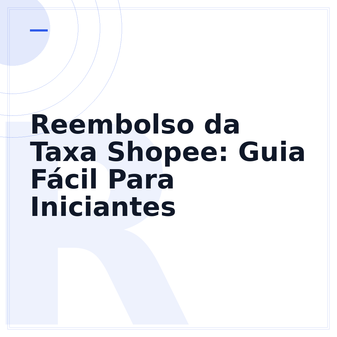 Reembolso da Taxa Shopee: Guia Fácil Para Iniciantes