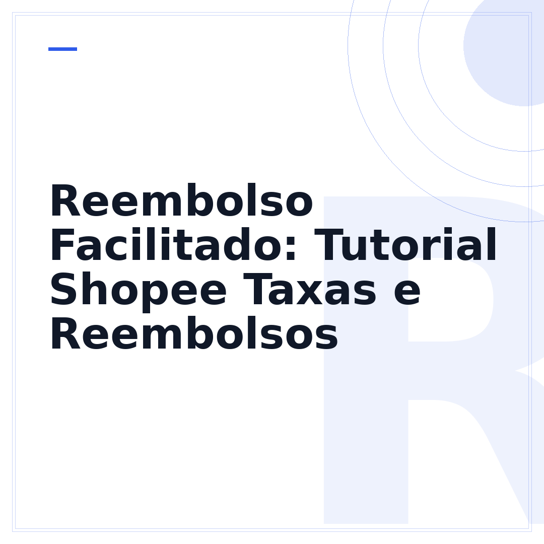 Reembolso Facilitado: Tutorial Shopee Taxas e Reembolsos