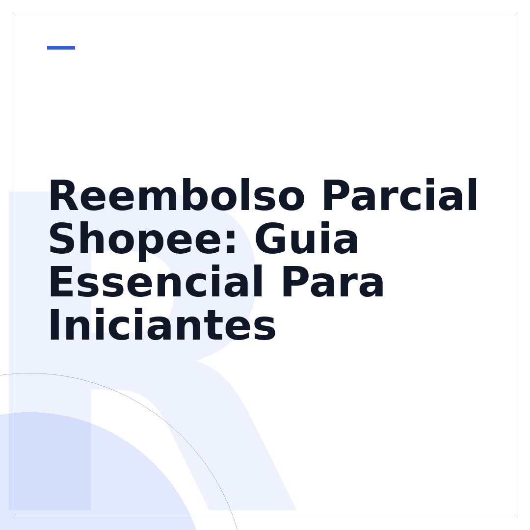 Reembolso Parcial Shopee: Guia Essencial Para Iniciantes