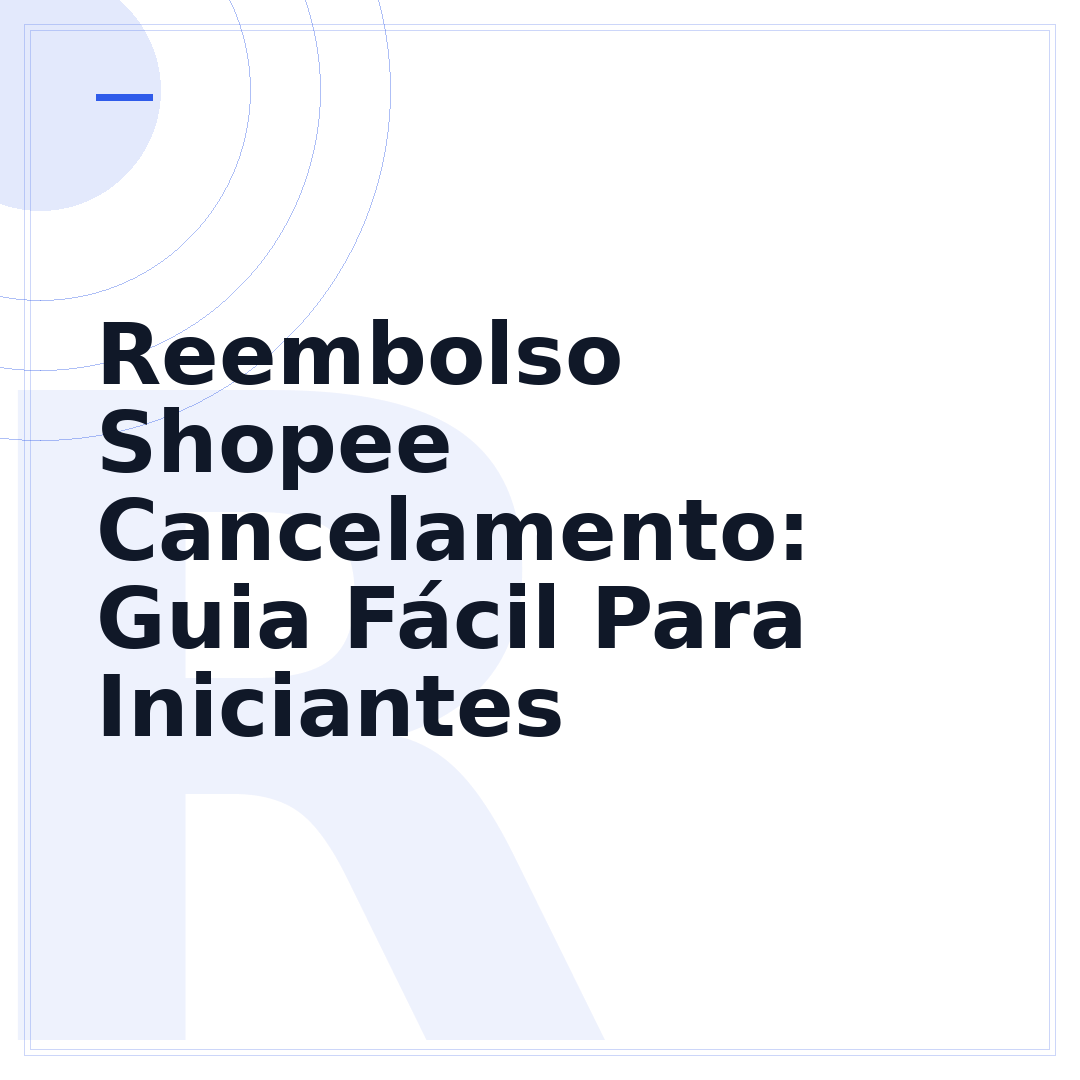 Reembolso Shopee Cancelamento: Guia Fácil Para Iniciantes