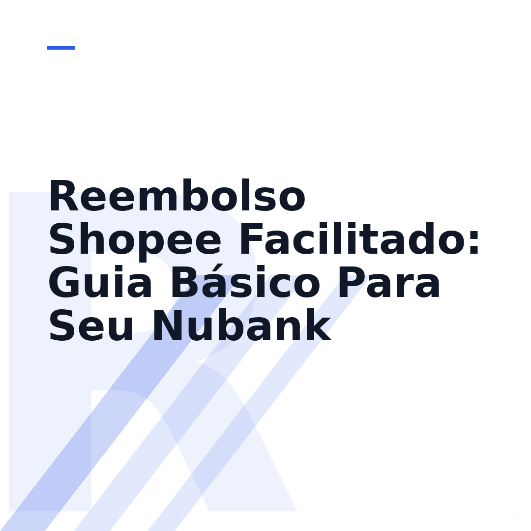 Reembolso Shopee Facilitado: Guia Básico Para Seu Nubank