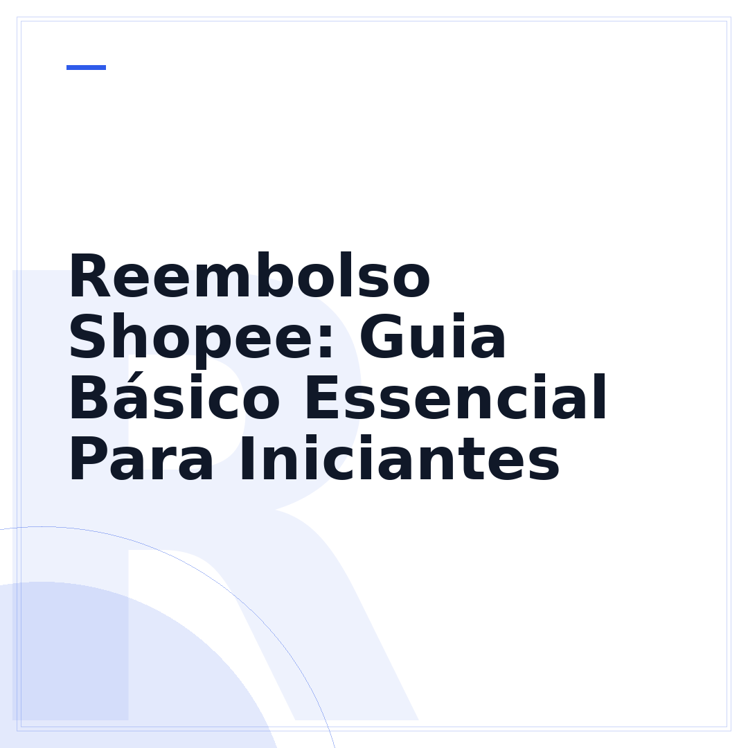 Reembolso Shopee: Guia Básico Essencial Para Iniciantes