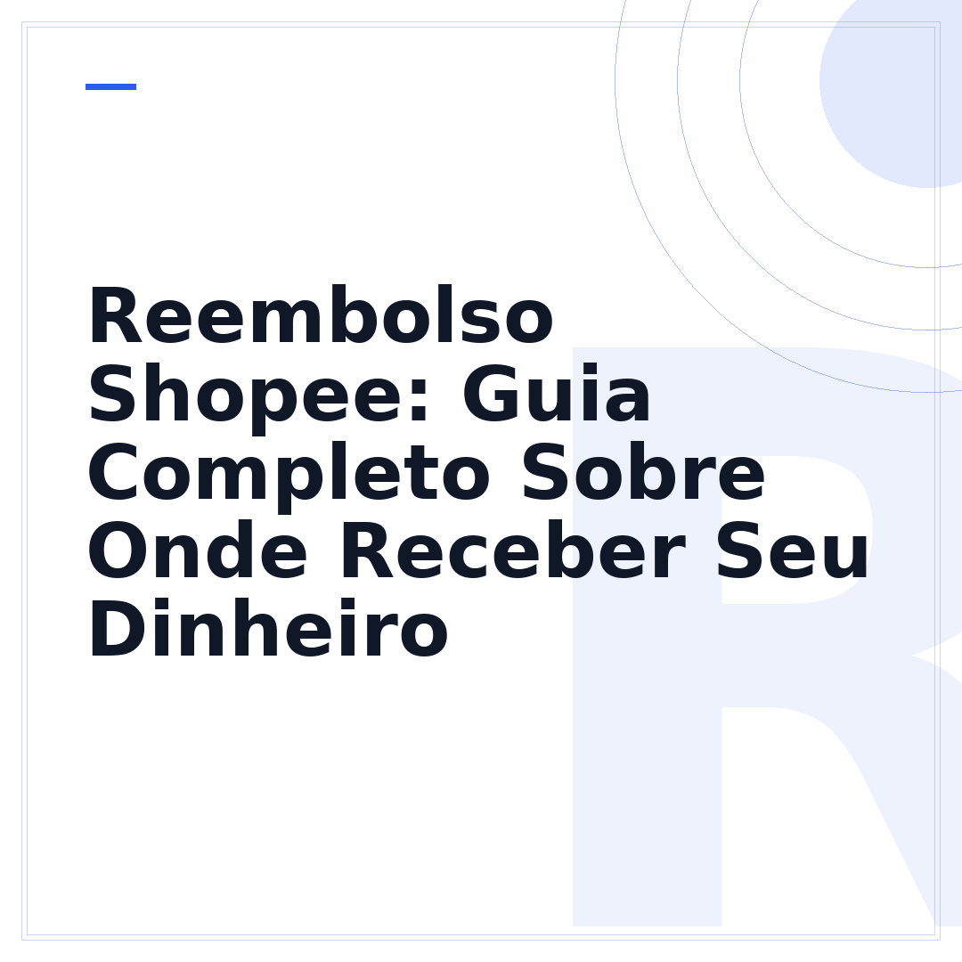Reembolso Shopee: Guia Completo Sobre Onde Receber Seu Dinheiro