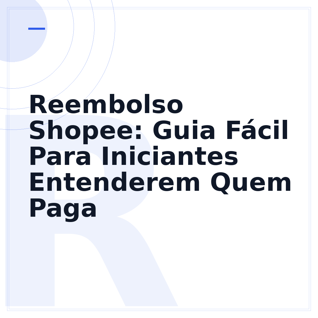 Reembolso Shopee: Guia Fácil Para Iniciantes Entenderem Quem Paga