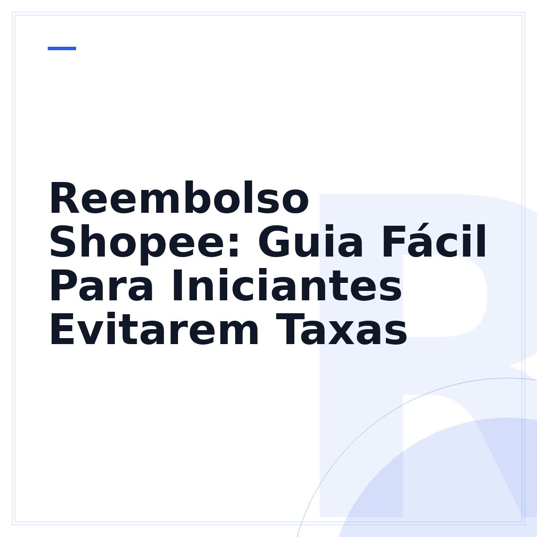 Reembolso Shopee: Guia Fácil Para Iniciantes Evitarem Taxas