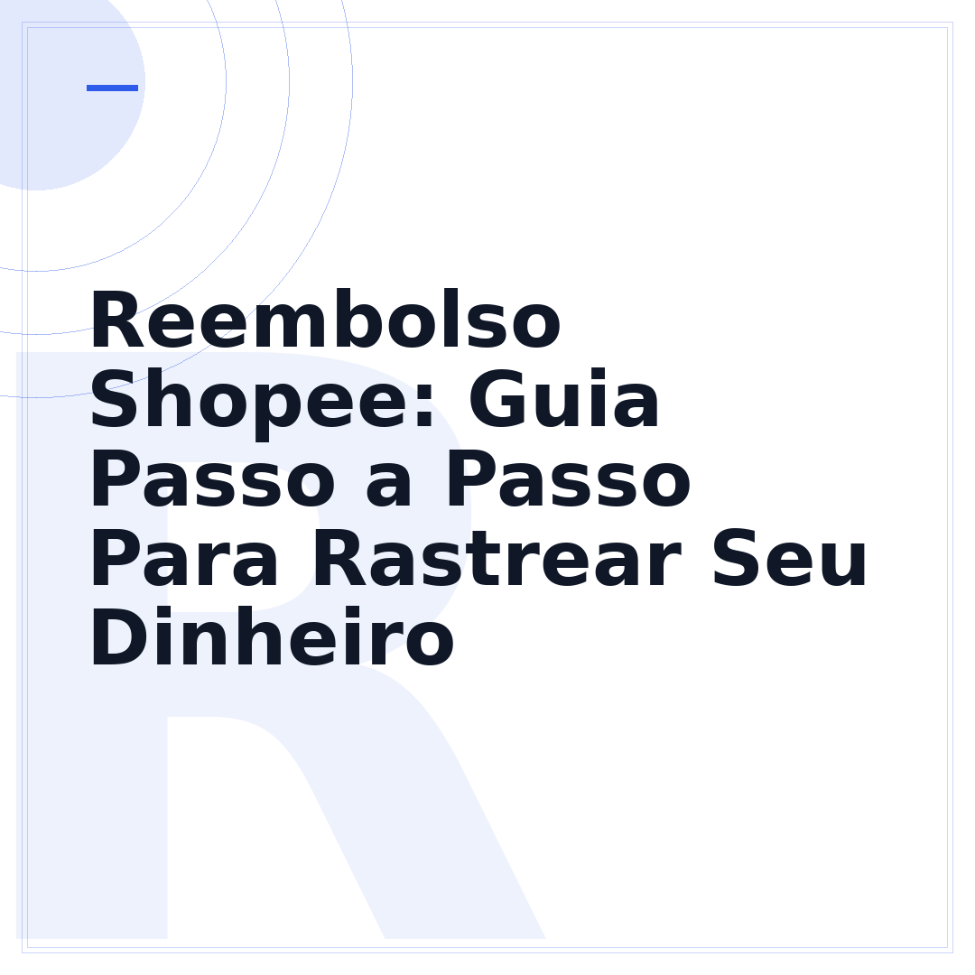 Reembolso Shopee: Guia Passo a Passo Para Rastrear Seu Dinheiro