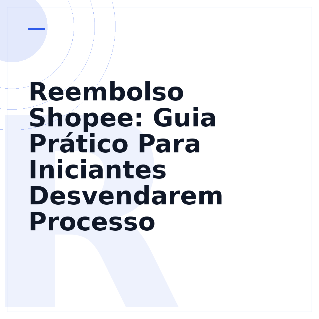 Reembolso Shopee: Guia Prático Para Iniciantes Desvendarem Processo