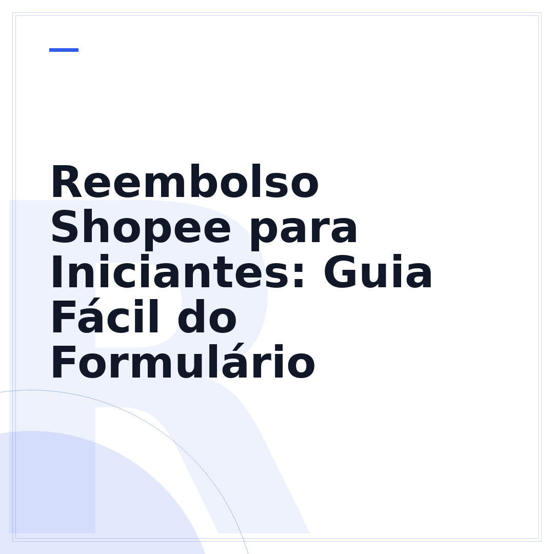 Reembolso Shopee para Iniciantes: Guia Fácil do Formulário