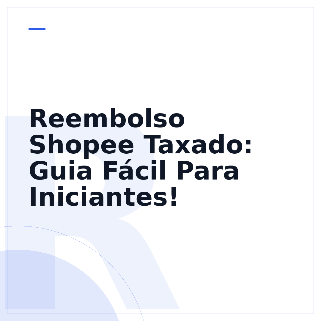 Reembolso Shopee Taxado: Guia Fácil Para Iniciantes!