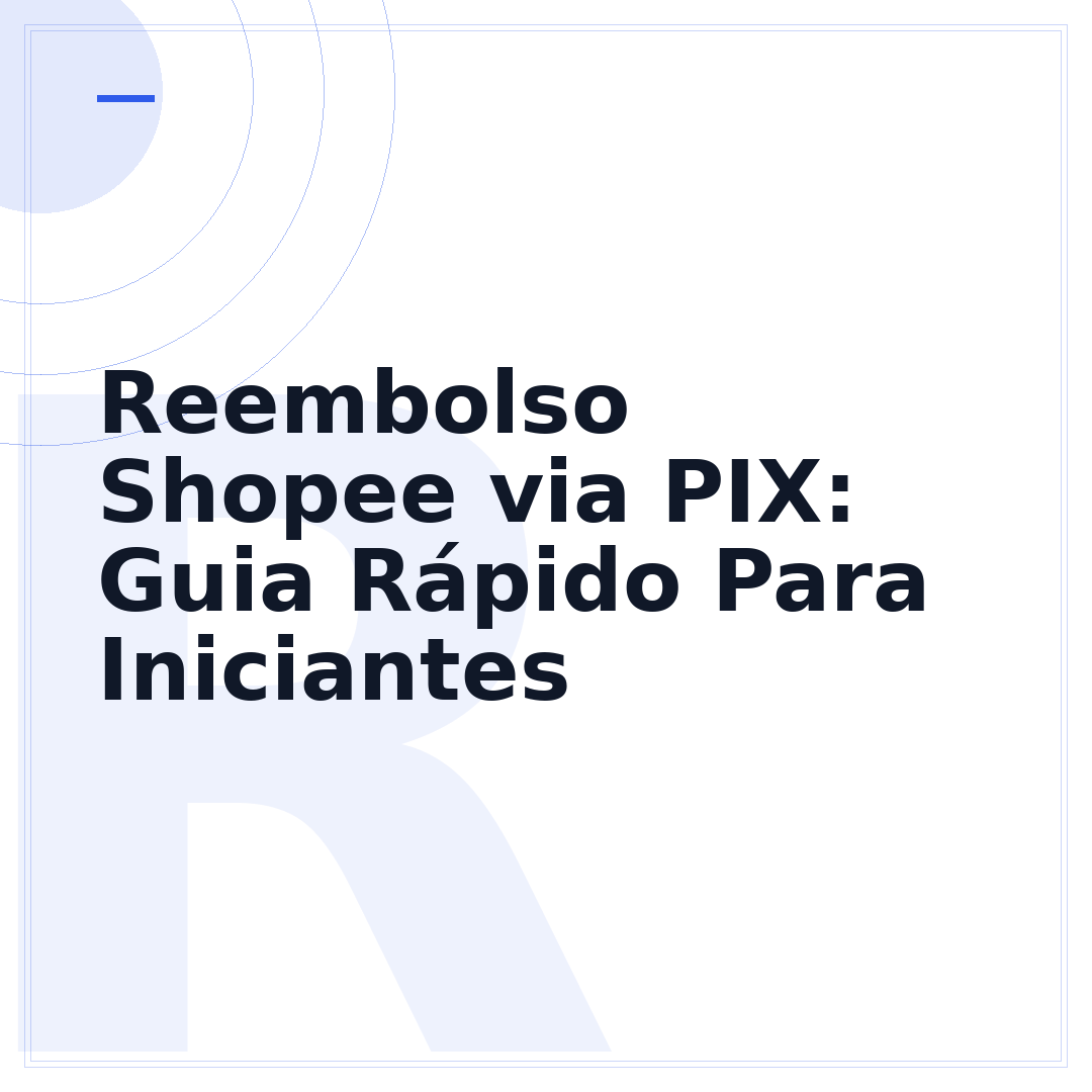 Reembolso Shopee via PIX: Guia Rápido Para Iniciantes