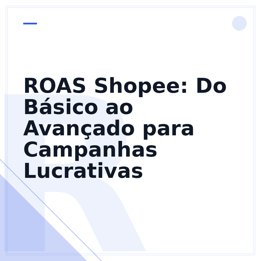 ROAS Shopee: Do Básico ao Avançado para Campanhas Lucrativas