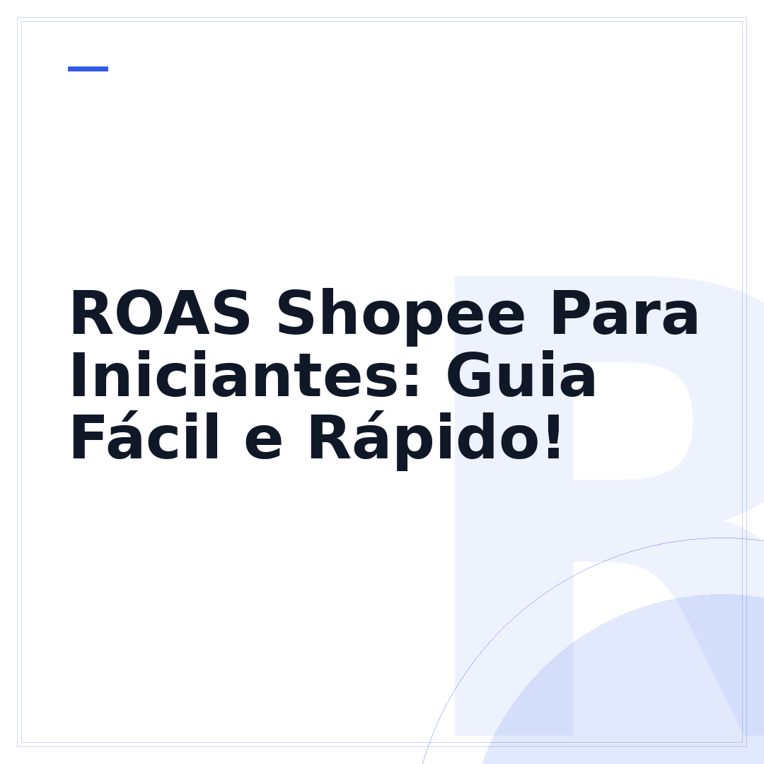 ROAS Shopee Para Iniciantes: Guia Fácil e Rápido!