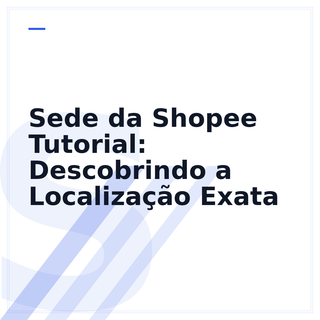 Sede da Shopee Tutorial: Descobrindo a Localização Exata
