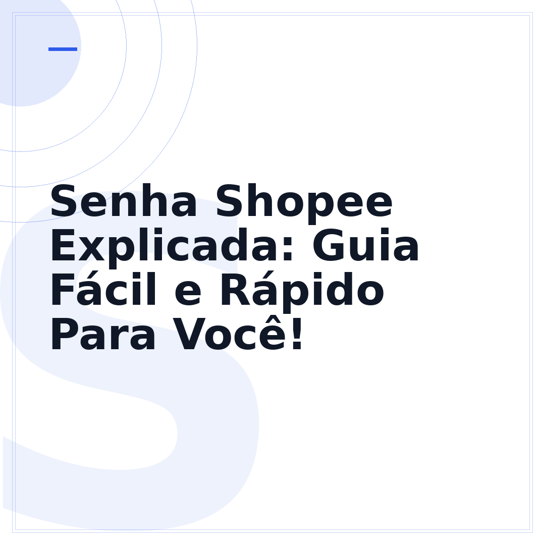 Senha Shopee Explicada: Guia Fácil e Rápido Para Você!