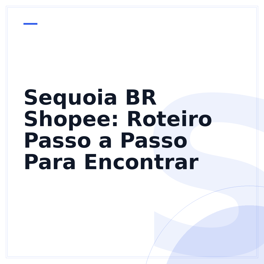 Sequoia BR Shopee: Roteiro Passo a Passo Para Encontrar