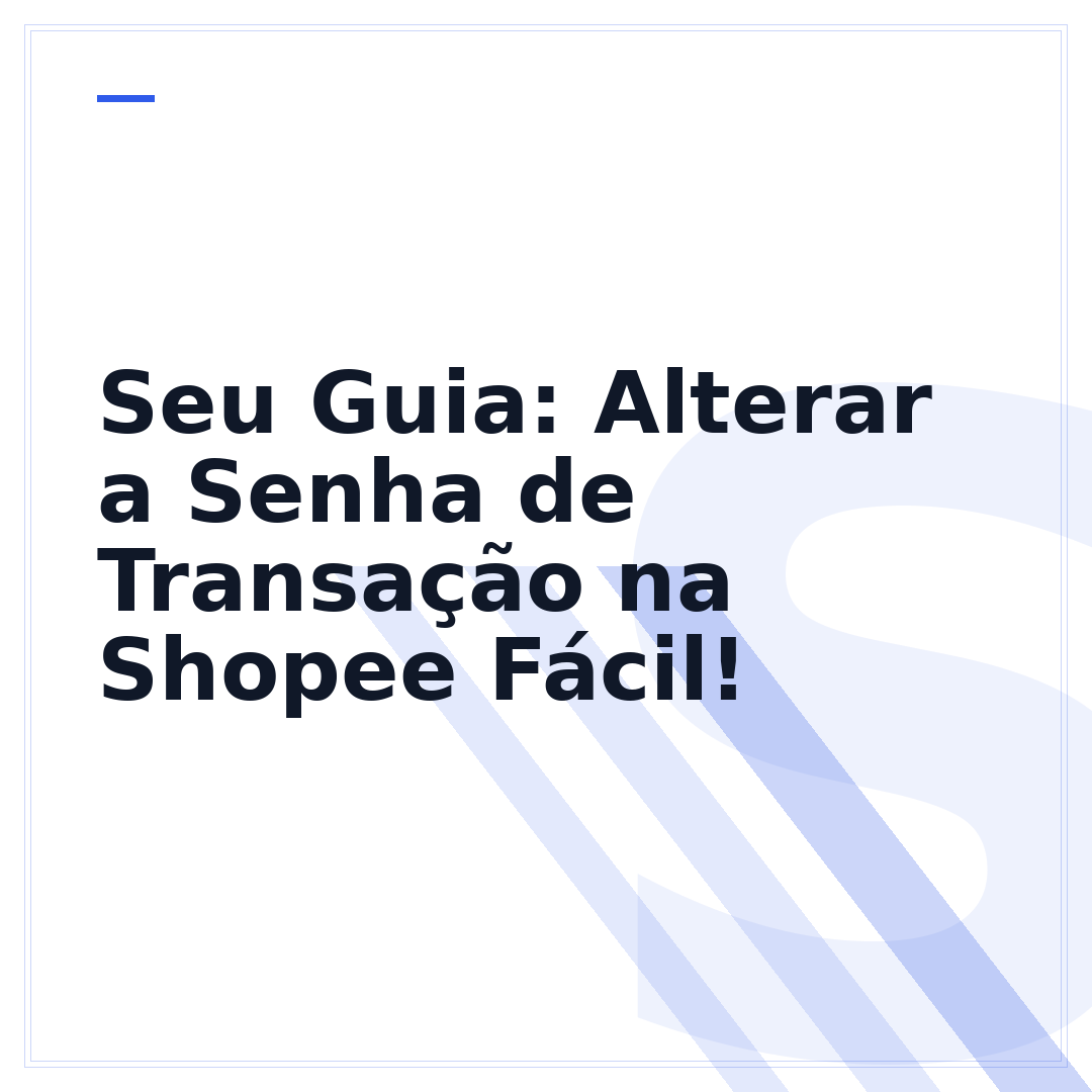 Seu Guia: Alterar a Senha de Transação na Shopee Fácil!